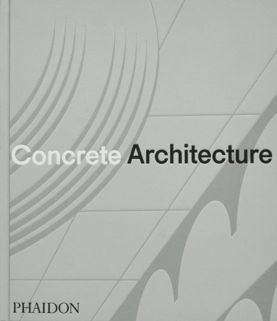 Book cover of: Concrete Architecture. By: Phaidon Editors