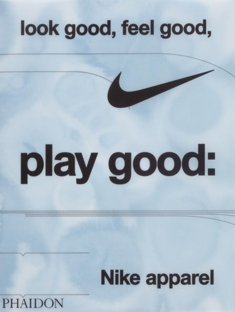 Look Good, Feel Good, Play Good, Nike Apparel 9781838669072 Maisie Skidmore