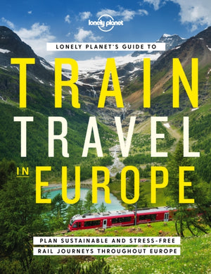 Lonely Planet's Guide to Train Travel in Europe, Detailed Itineraries | Planning Maps | Tips & Advice | Plan Sustainable and Stress-free Journeys Throughout Europe