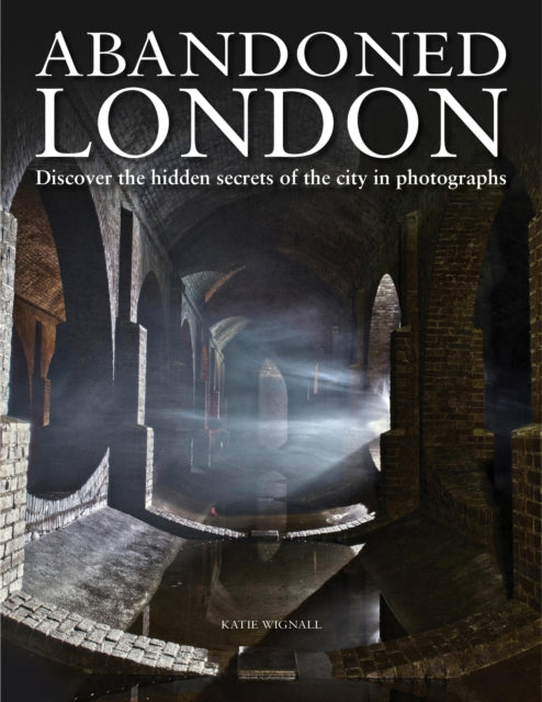Book cover of: Abandoned London. By: Katie Wignall