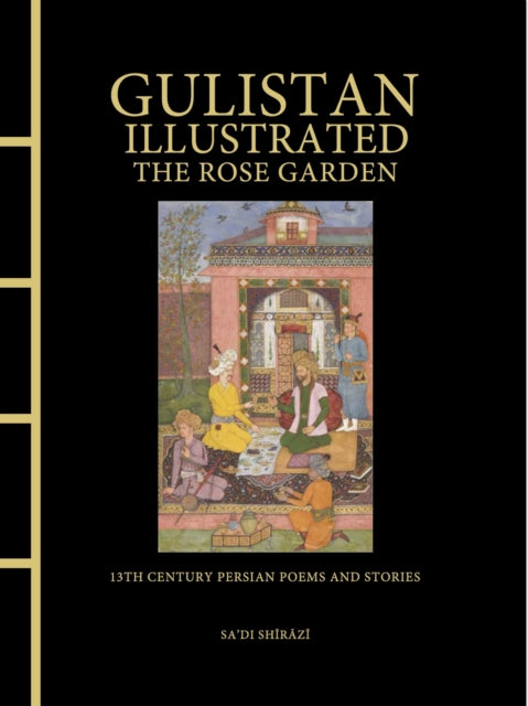 Gulistan Illustrated: The Rose Garden