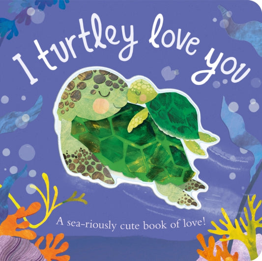 I Turtley Love You, A sea-riously cute book of love! 9781838915681 Bryony Clarkson