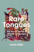 Rare Tongues, The Secret Stories of Hidden Languages