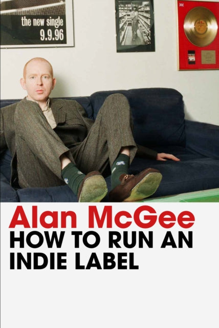 Book cover of: How to Run an Indie Label. By: Alan McGee