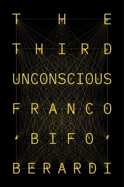 Book cover of: Third Unconscious. By: Franco Bifo Berardi