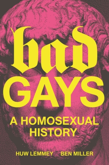 Bad Gays, A Homosexual History 9781839763281 Huw Lemmey