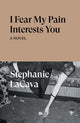 Book cover of: I Fear My Pain Interests You. By: Stephanie La Cava