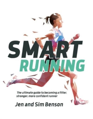 Smart Running, The ultimate guide to becoming a fitter, stronger, more confident runner