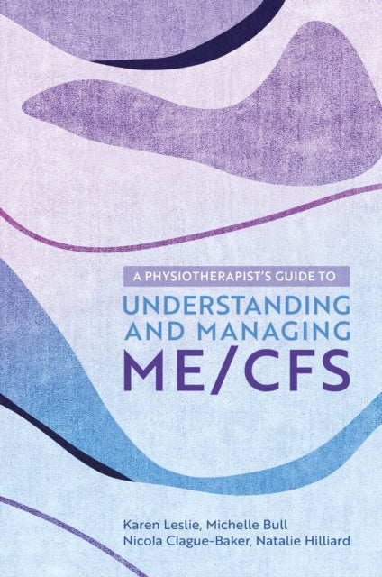 Book cover of: Physiotherapist's Guide to Understanding and Managing ME/CFS. By: Nicola Clague-Baker