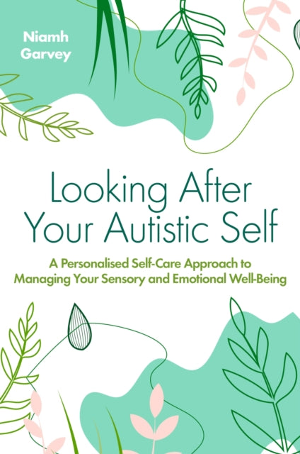 Looking After Your Autistic Self, A Personalised Self-Care Approach to Managing Your Sensory and Emotional Well-Being 9781839975608 Niamh Garvey