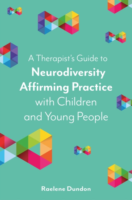 Book cover of: Therapist’s Guide to Neurodiversity Affirming Practice with Children and Young People. By: Raelene Dundon
