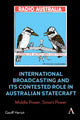 Book cover of: International Broadcasting and Its Contested Role in Australian Statecraft. By: Geoff Heriot