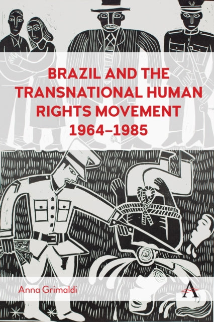 Book cover of: Brazil and the Transnational Human Rights Movement, 1964-1985. By: Anna Grimaldi
