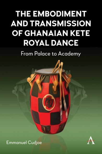 Book cover of: Embodiment and Transmission of Ghanaian Kete Royal Dance. By: Emmanuel Cudjoe