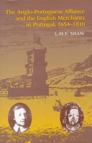 The Anglo-Portuguese Alliance and the English Merchants in Portugal 1654–1810