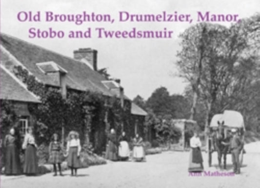 Book cover of: Old Broughton, Drumelzier, Manor, Stobo and Tweedsmuir. By: Ann Matheson
