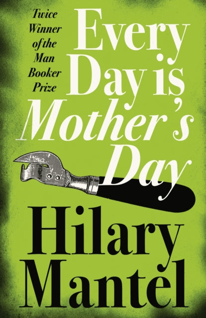 Book cover of: Every Day Is Mother’s Day. By: Hilary Mantel