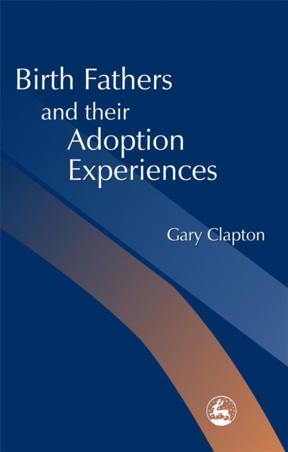 Book cover of: Birth Fathers and their Adoption Experiences. By: Gary Clapton