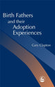 Book cover of: Birth Fathers and their Adoption Experiences. By: Gary Clapton