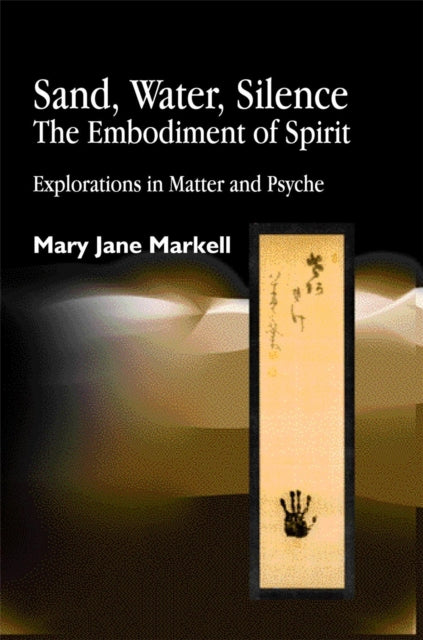 Book cover of: Sand, Water, Silence - The Embodiment of Spirit. By: Mary Jane Markell
