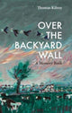 Book cover of: Over The Backyard Wall. By: Thomas Kilroy