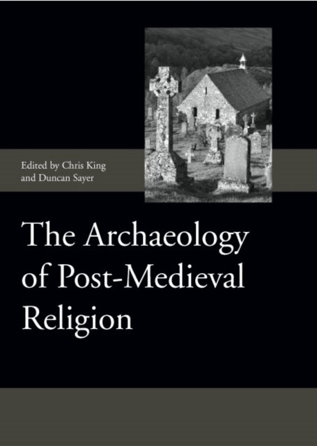 Book cover of: Archaeology of Post-Medieval Religion. By: Chris King