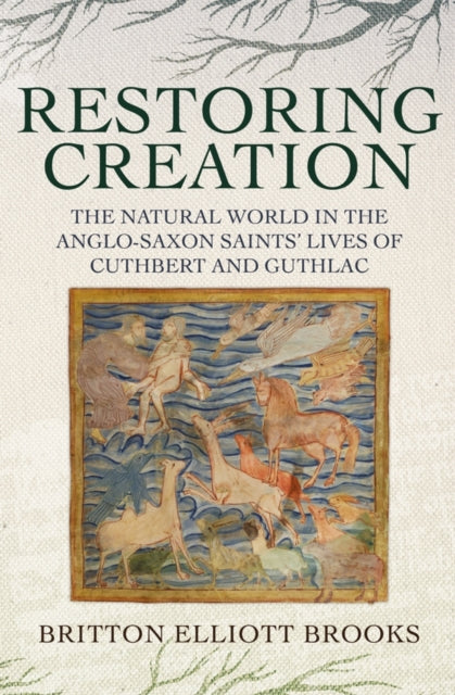 Book cover of: Restoring Creation: The Natural World in the Anglo-Saxon Saints' Lives of Cuthbert and Guthlac. By: Britton Elliott Brooks