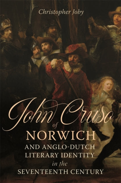 Book cover of: John Cruso of Norwich and Anglo-Dutch Literary Identity in the Seventeenth Century. By: Christopher Joby