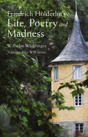 Friedrich Holderlin’s Life, Poetry and Madness