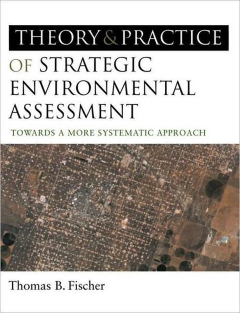 Book cover of: Theory and Practice of Strategic Environmental Assessment. By: Thomas B. Fischer