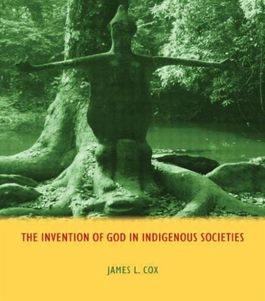 Book cover of: Invention of God in Indigenous Societies. By: Cox, James L.