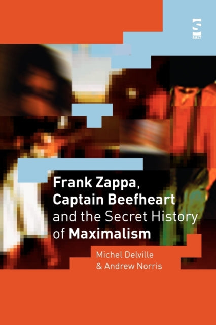 Book cover of: Frank Zappa, Captain Beefheart and the Secret History of Maximalism. By: Michel Delville