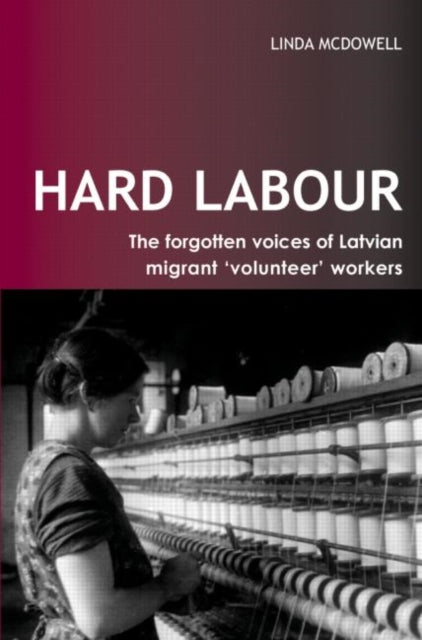 Book cover of: Hard Labour: The Forgotten Voices of Latvian Migrant 'Volunteer' Workers. By: Linda McDowell