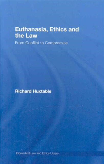 Book cover of: Euthanasia, Ethics and the Law. By: Richard Huxtable, Richar Huxtable