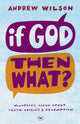 Book cover of: If God, Then What?. By: Andrew Wilson