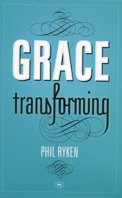 Book cover of: Grace Transforming. By: Philip Graham Ryken