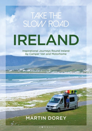 Take the Slow Road: Ireland, Inspirational Journeys Round Ireland by Camper Van and Motorhome