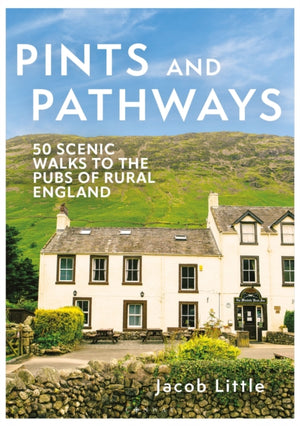 Pints and Pathways, 50 Scenic Walks to the Pubs of Rural England