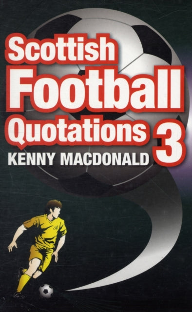 Book cover of: Scottish Football Quotations: v. 3. By: Kenny MacDonald