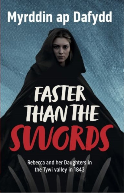 Book cover of: Faster Than the Swords - Rebecca and her Daughters in the Tywi Valley in 1843. By: Myrddin ap Dafydd