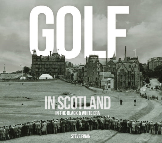 Book cover of: Golf In Scotland In The Black & White Era. By: Steve Finan