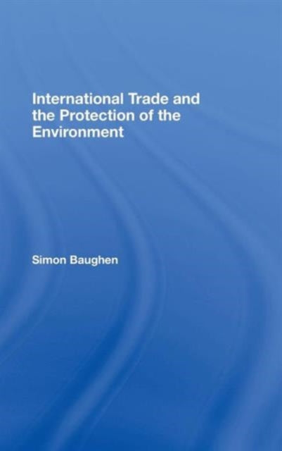 Book cover of: International Trade and the Protection of the Environment. By: Baughen