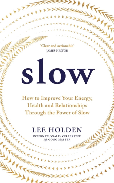 Slow, How to Improve Your Energy, Health and Relationships Through the Power of Slow 9781846048470 Lee Holden