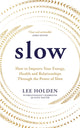Slow, How to Improve Your Energy, Health and Relationships Through the Power of Slow 9781846048470 Lee Holden