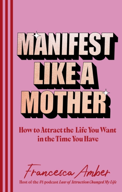 Manifest Like a Mother, How to attract the life you want in the time you have 9781846048654 Francesca Amber