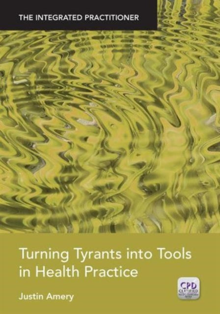 Book cover of: Turning Tyrants into Tools in Health Practice. By: Justin Amery