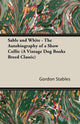 Book cover of: Sable and White - The Autobiography of a Show Collie (A Vintage Dog Books Breed Classic). By: William Gordon Stables