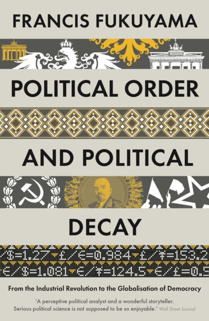 Political Order and Political Decay, From the Industrial Revolution to the Globalisation of Democracy