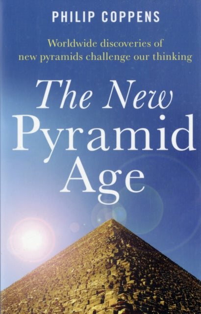 Book cover of: New Pyramid Age, The – Worldwide Discoveries of New Pyramids Challenge Our Thinking. By: Philip Coppens
