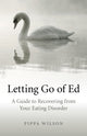 Book cover of: Letting Go of Ed – A Guide to Recovering from Your Eating Disorder